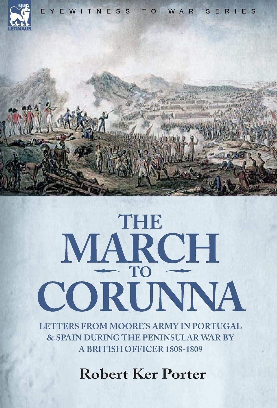 The March to Corunna: Letters from Moore's Army in Portugal and Spain During the Peninsular War by a British Officer 1808-1809