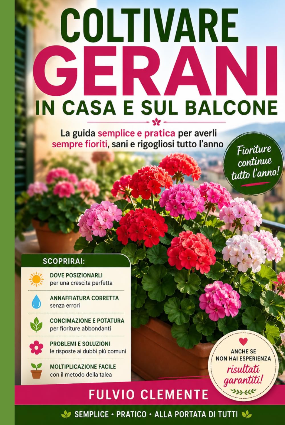 Coltivare gerani in casa e sul balcone: La guida semplice e pratica per averli sempre fioriti e rigogliosi tutto l'anno