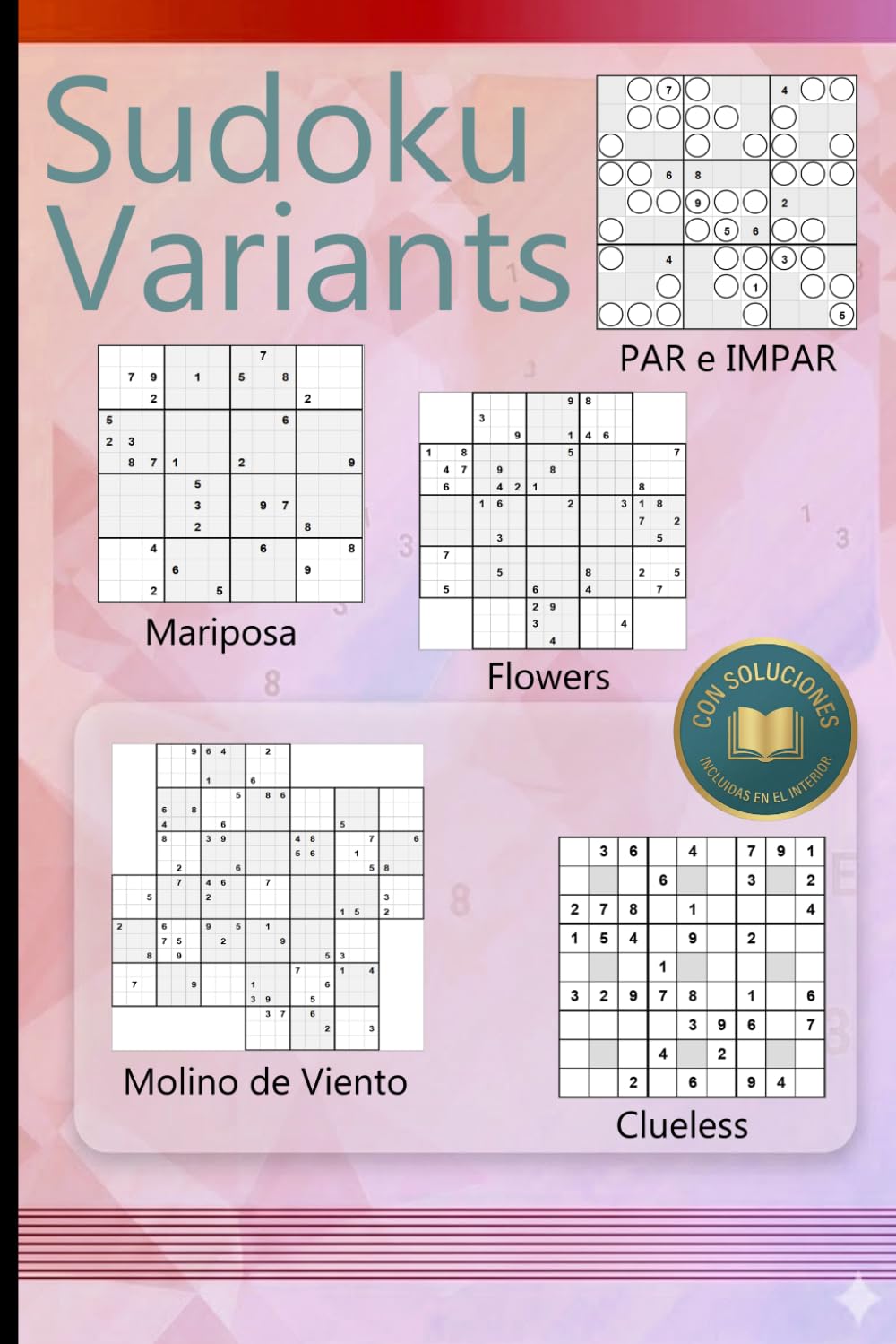 SUDOKU VARIANTS: Rompecabezas lógicos para maestros: Par e Impar, Mariposa, Flowers, Clueless y Molino de Viento. Con soluciones incluidas.