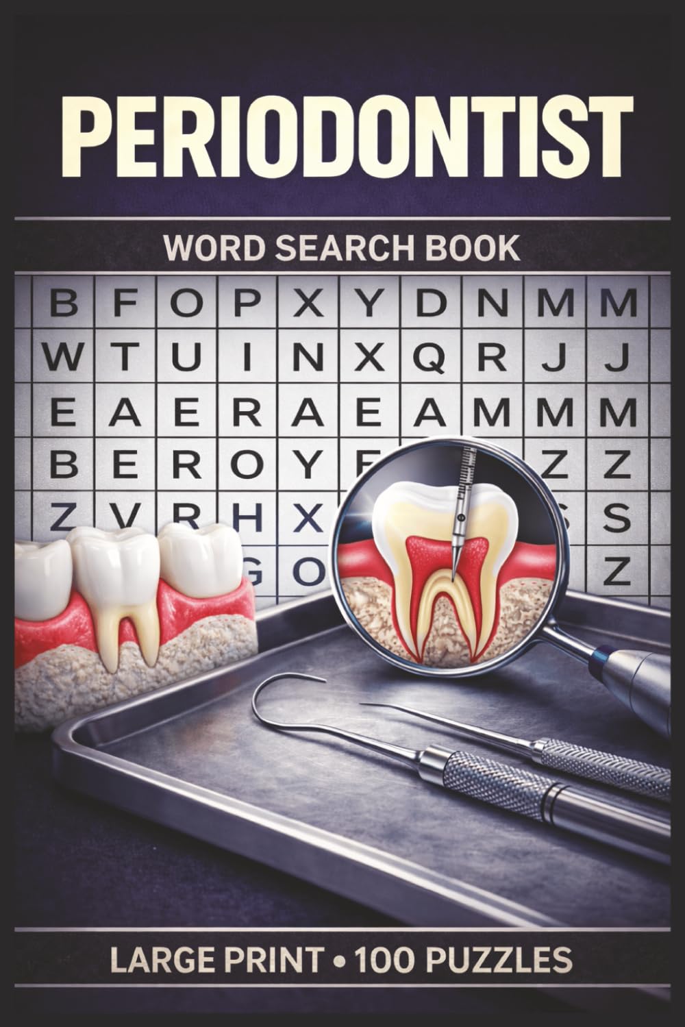 Periodontist Word Search Book: Large Print Puzzle Collection with 100 Puzzles and 2000 Unique Words on Periodontal Disease, Gum Health, and Dental Implants (Dental Series)