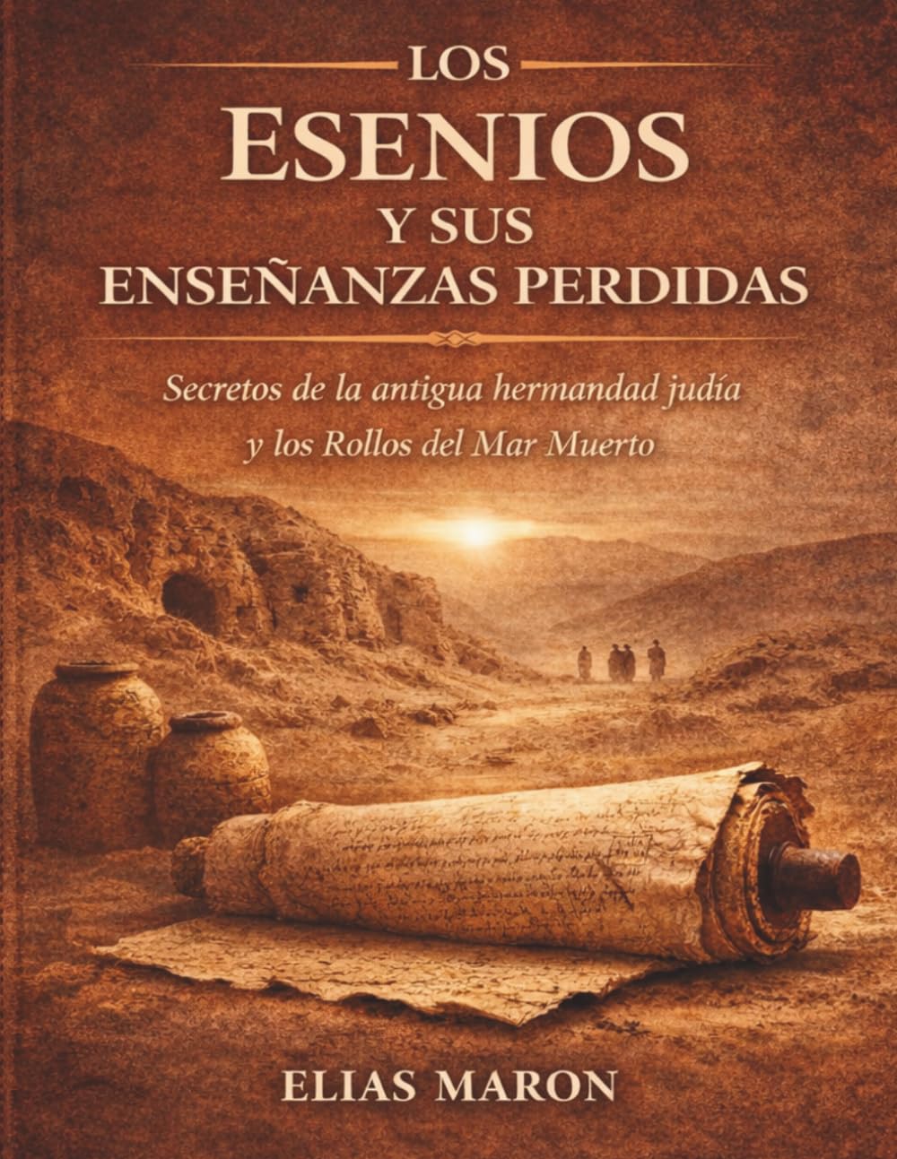 Los esenios y sus enseñanzas perdidas: Secretos de la antigua hermandad judía y los Rollos del Mar Muerto