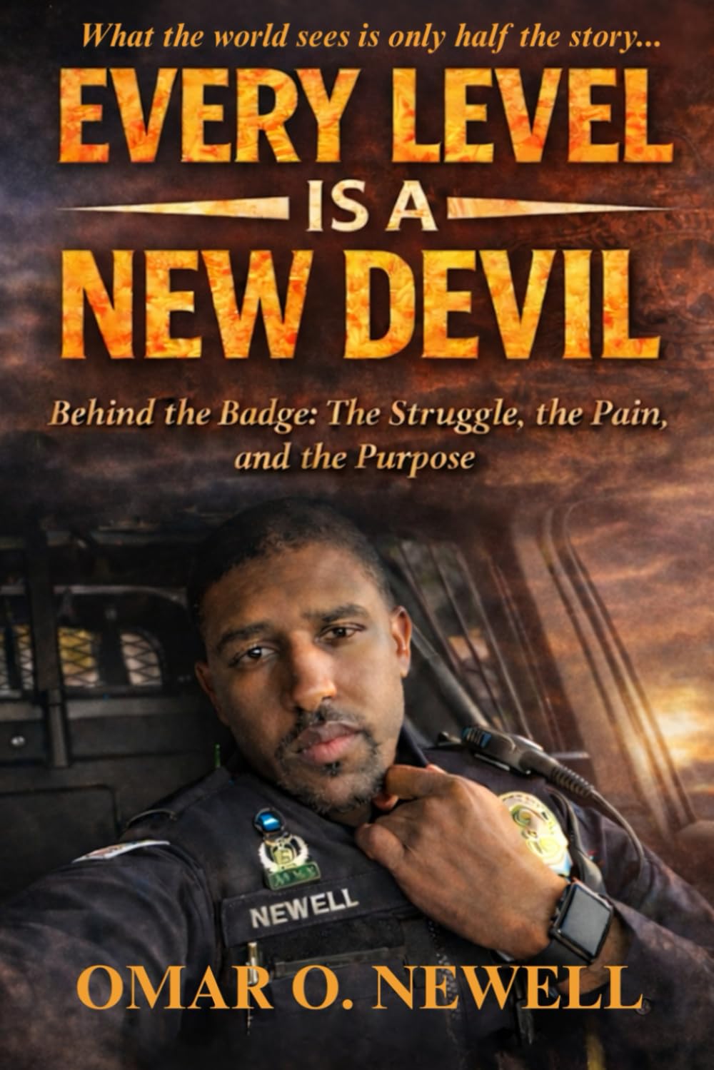 EVERY LEVEL IS A NEW DEVIL: Behind the Badge: The Struggle, the Pain, and the Purpose