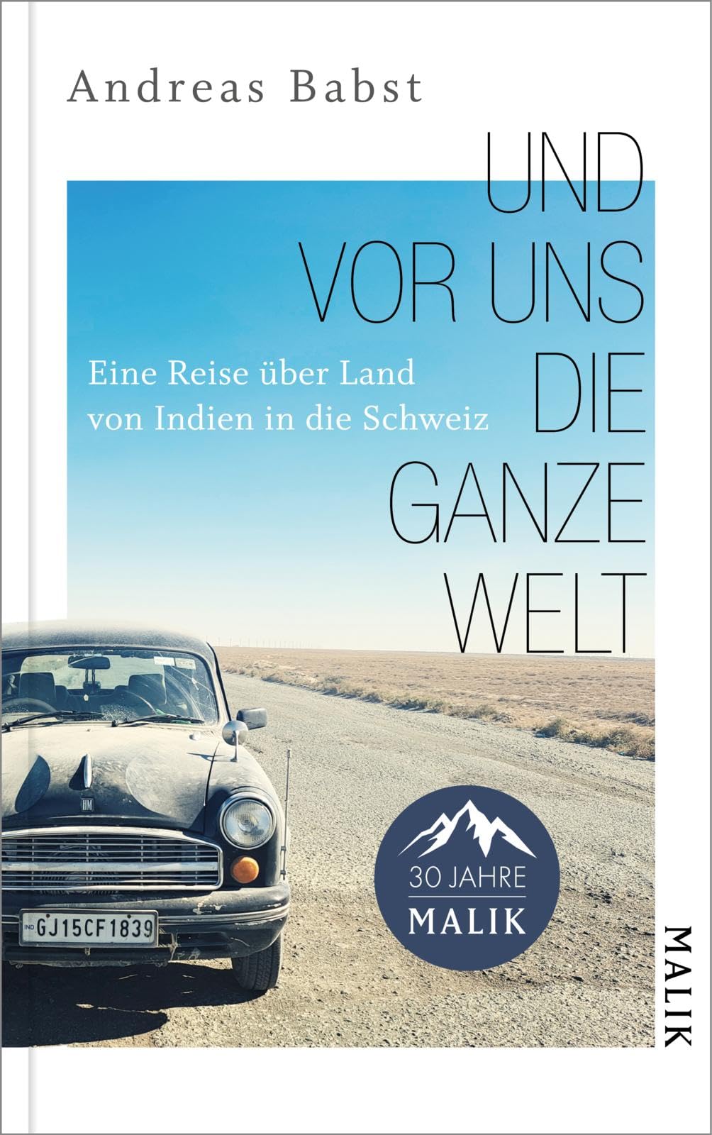 Und vor uns die ganze Welt: Eine Reise über Land von Indien in die Schweiz | Begegnungen einer Reise als roter Faden, um über die großen Themen unserer Zeit nachzudenken
