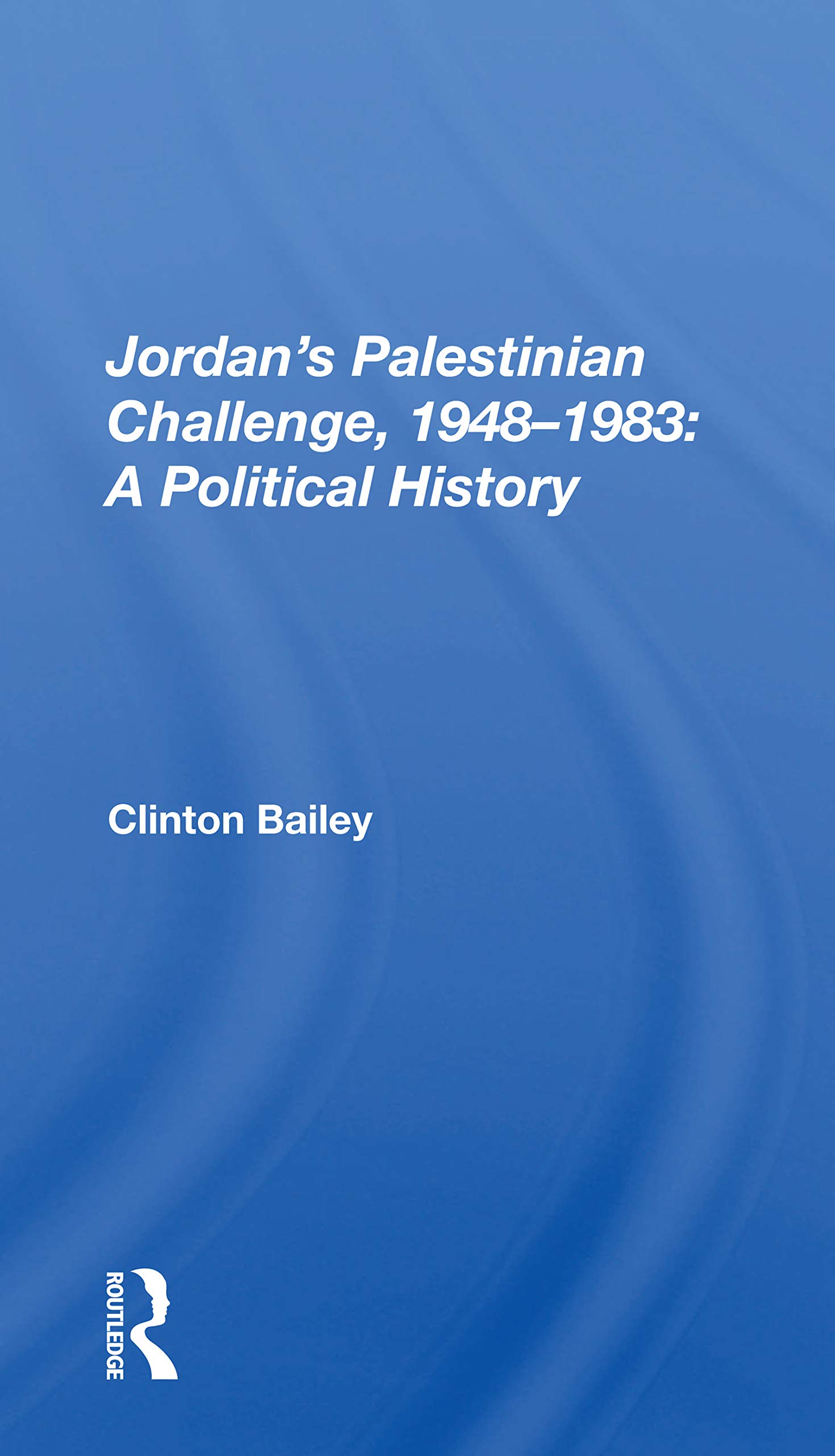 Jordan's Palestinian Challenge, 1948-1983: A Political History: A Political History