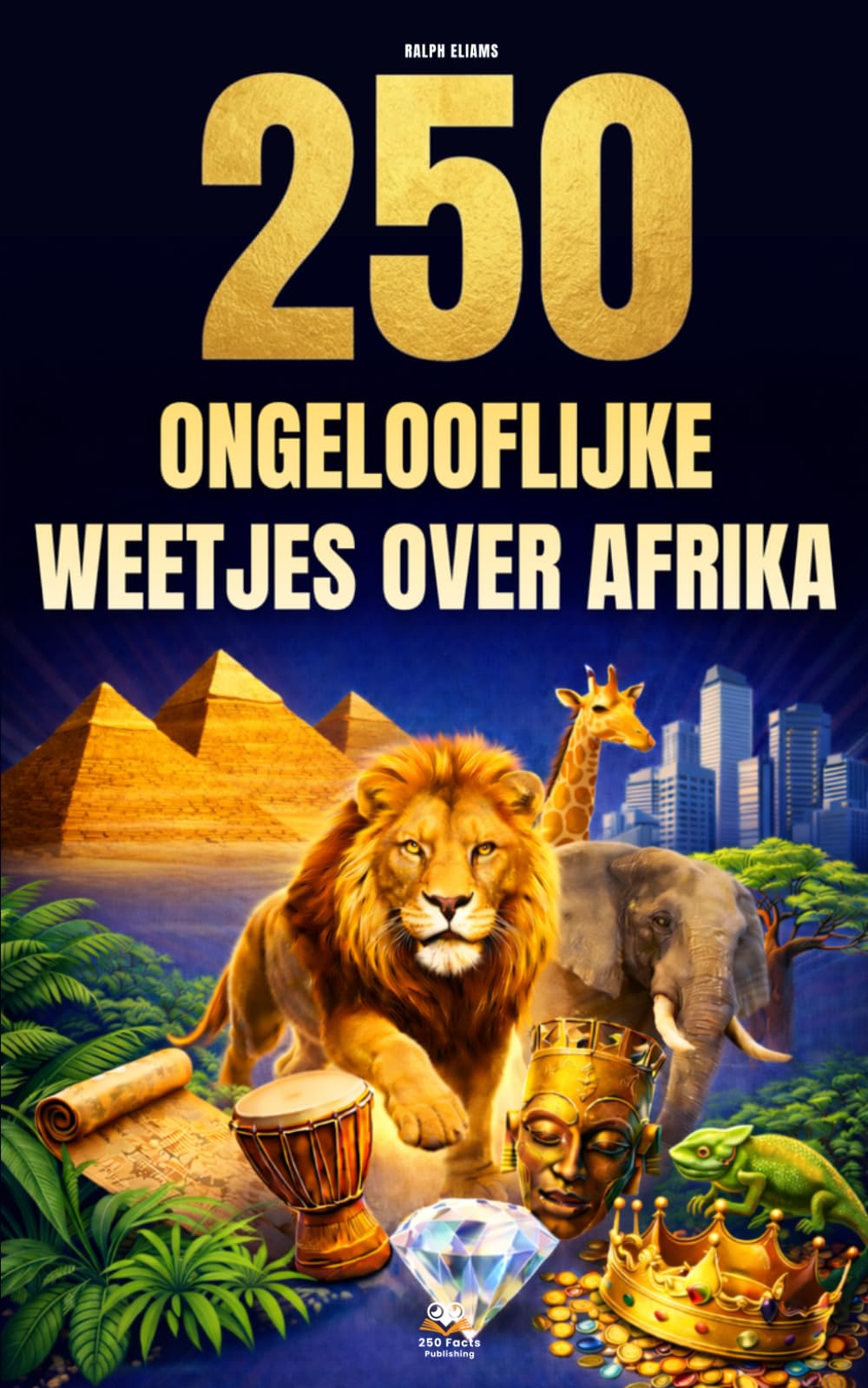 250 ongelooflijke weetjes over Afrika: De meest fascinerende, absurde en verrassende verhalen over geschiedenis, dieren, aardrijkskunde, algemene kennis en nog veel meer
