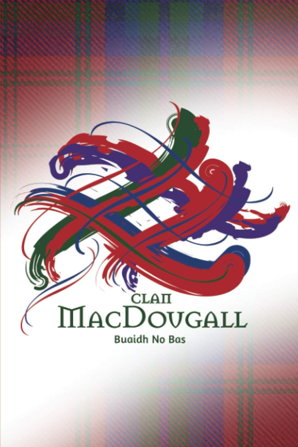 Clan MacDougall Scotland | A Daily Motivational Journal By Tangled Tartan: Ruled Notebook with Daily Inspirational Quotes and A Unique Tangled Tartan Scottish Clan Cover.