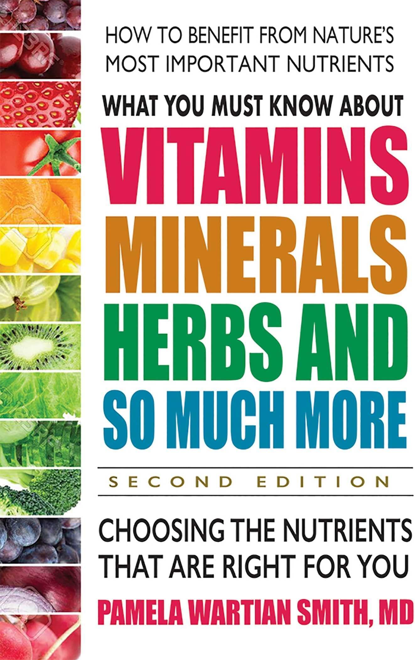 What You Must Know About Vitamins, Minerals, Herbs and So Much More: Choosing the Nutrients That Are Right for You