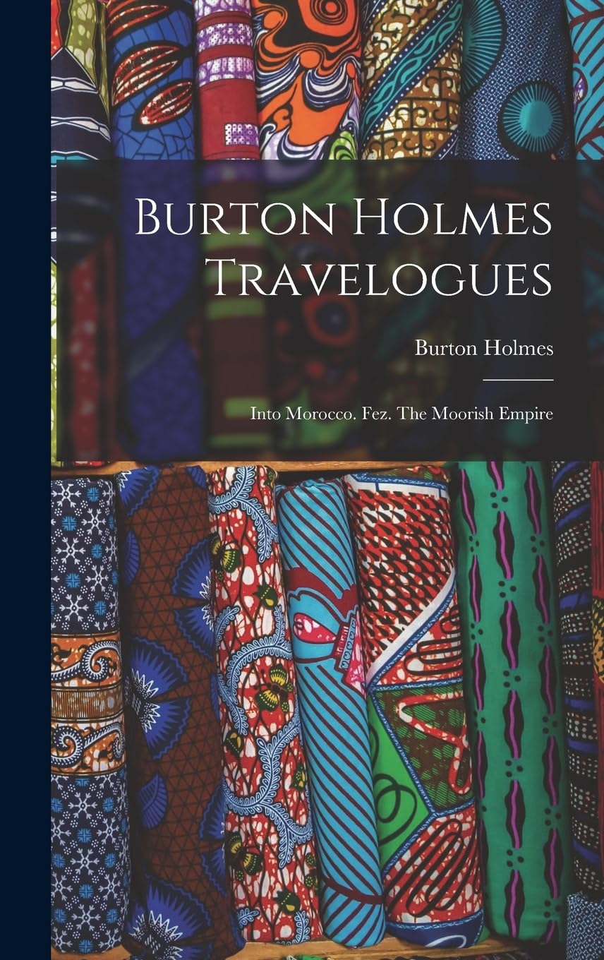 Burton Holmes Travelogues: Into Morocco. Fez. The Moorish Empire