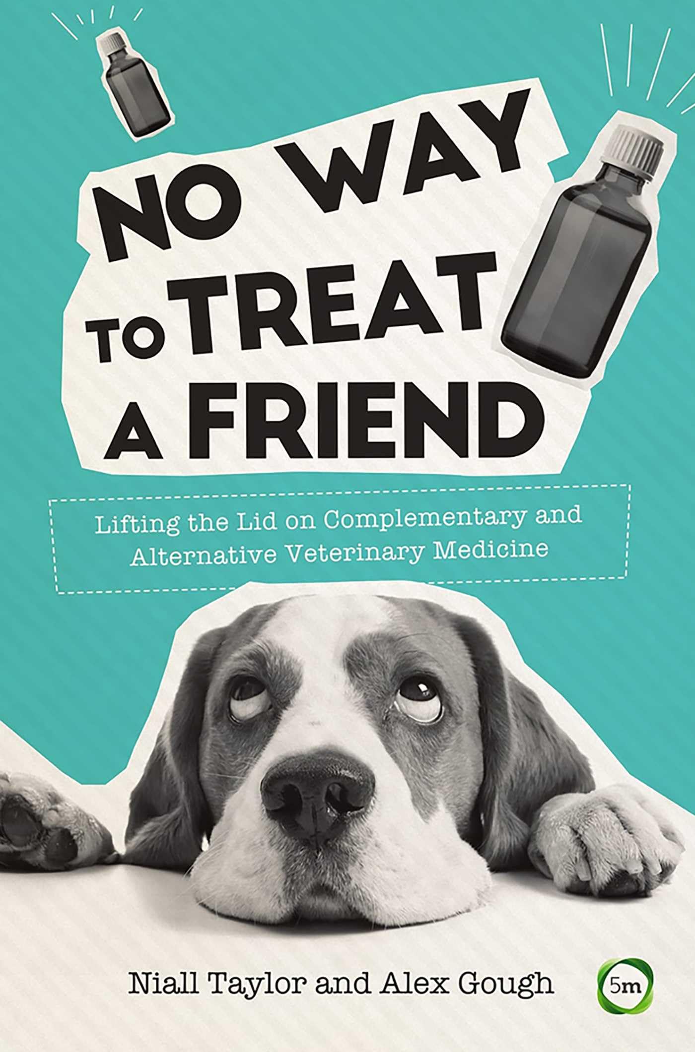 No Way to Treat a Friend: Lifting the Lid on Complementary and Alternative Veterinary Medicine (Evidence Based Science)