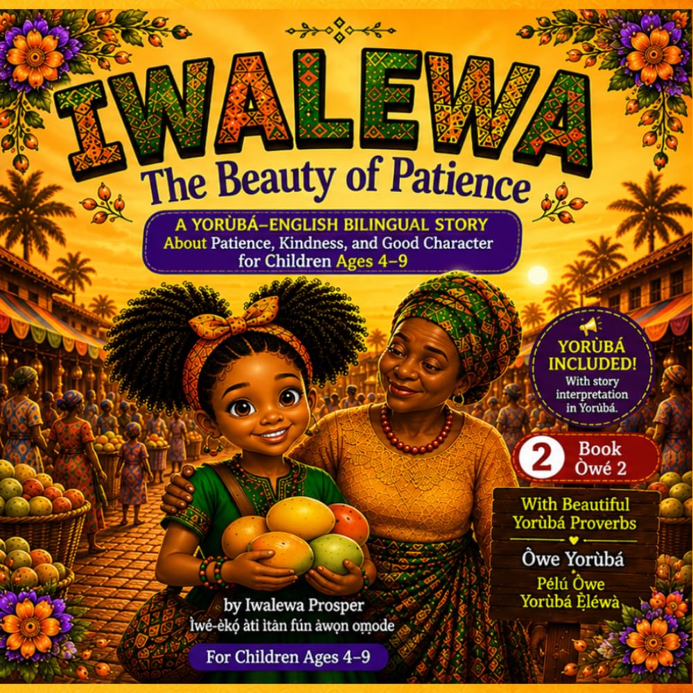 IWALẸWA: The Beauty of Patience: A Yorùbá–English Bilingual Story About Patience, Kindness, and Good Character for Children Ages 4–9 (THE IWALEWA SERIES)