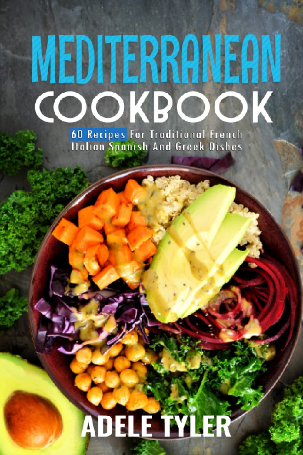 Mediterranean Cookbook: 60 Recipes For Traditional French Italian Spanish And Greek Dishes