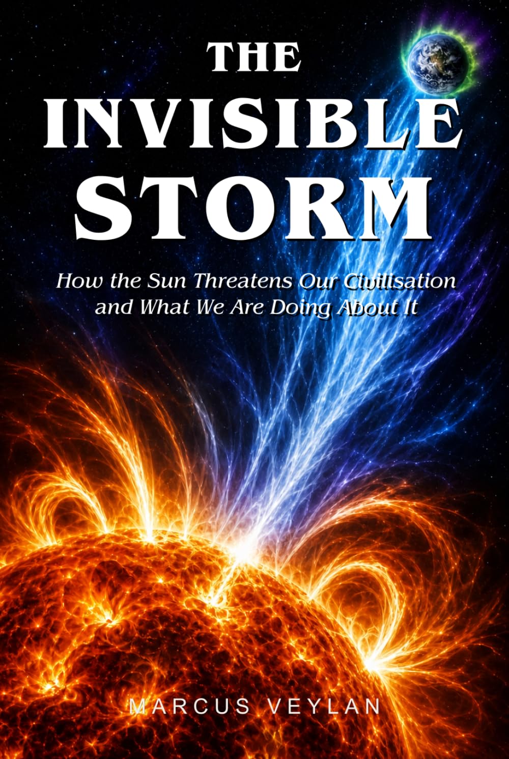 The Invisible Storm: How the Sun Threatens Our Civilisation and What We Are Doing About It