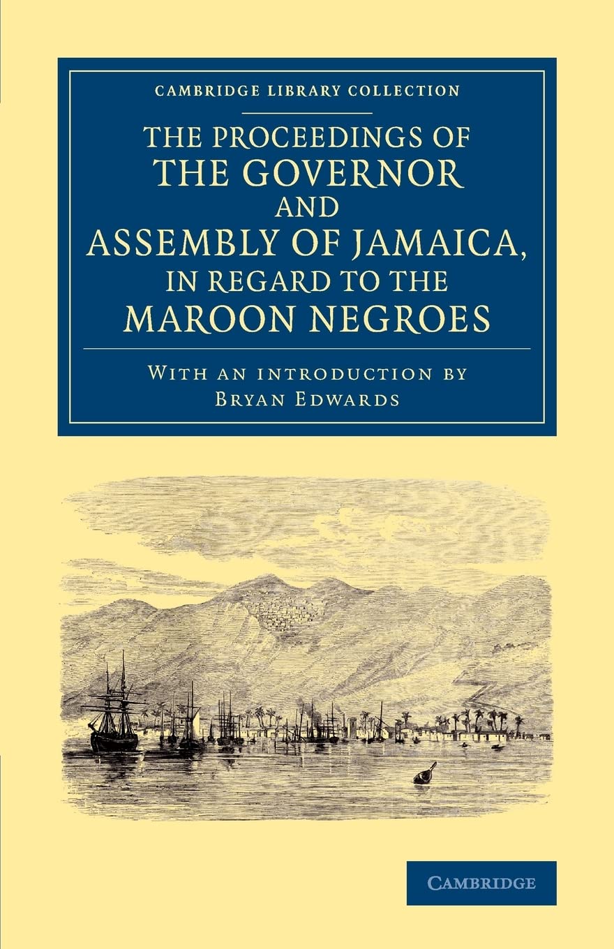 The Proceedings of the Governor and Assembly of Jamaica, in Regard to the Maroon Negroes (Cambridge Library Collection - Slavery and Abolition)