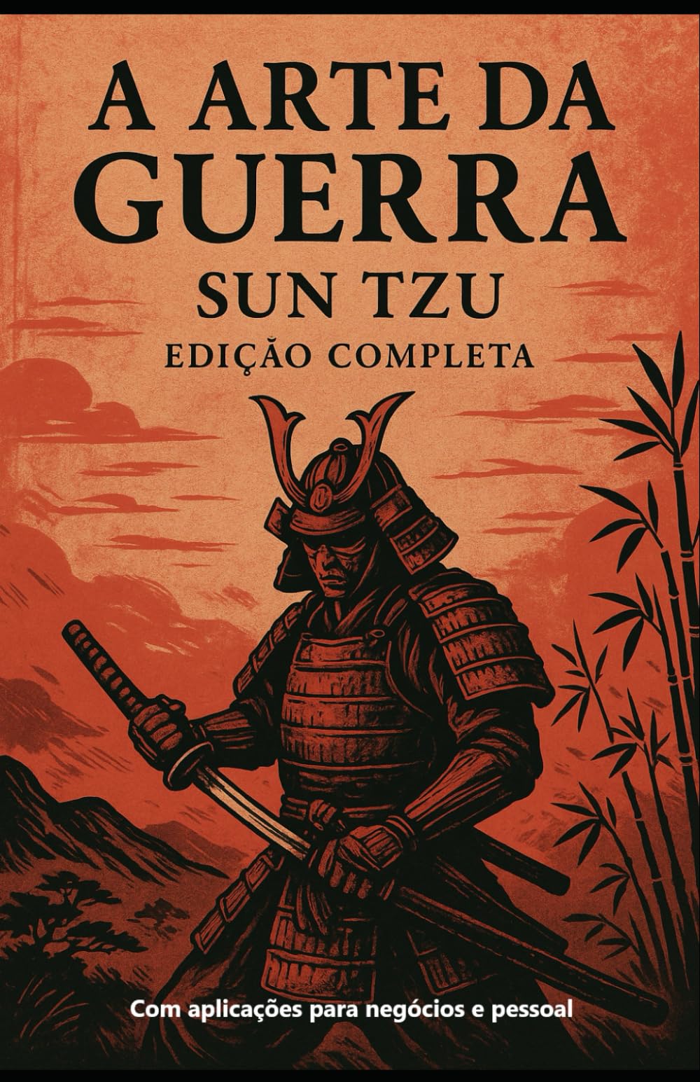 A Arte da Guerra - Sun Tzu: Edição Completa - Com aplicação empresarial e pessoal