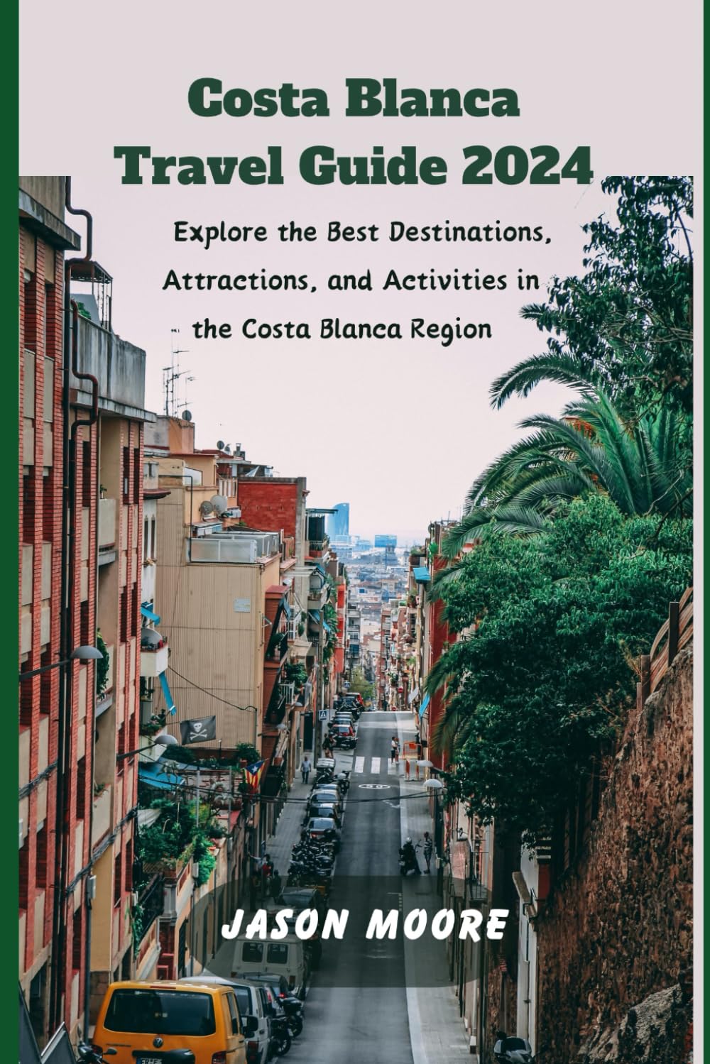 Costa Blanca Travel Guide 2024: Explore the Best Destinations, Attractions, and Activities in the Costa Blanca Region