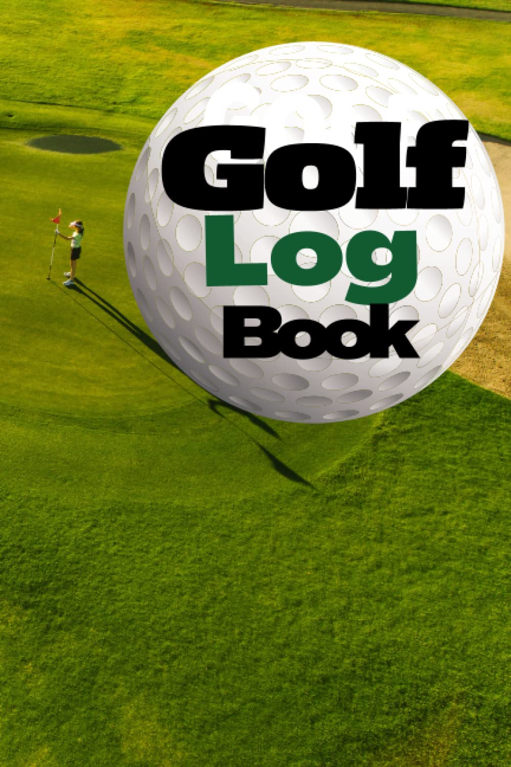 Golf Log Book Track Your Golf Scores!: Notebook, Journal, Paperback For YA, Teenagers, Adults - 6”x9” 120 pages!
