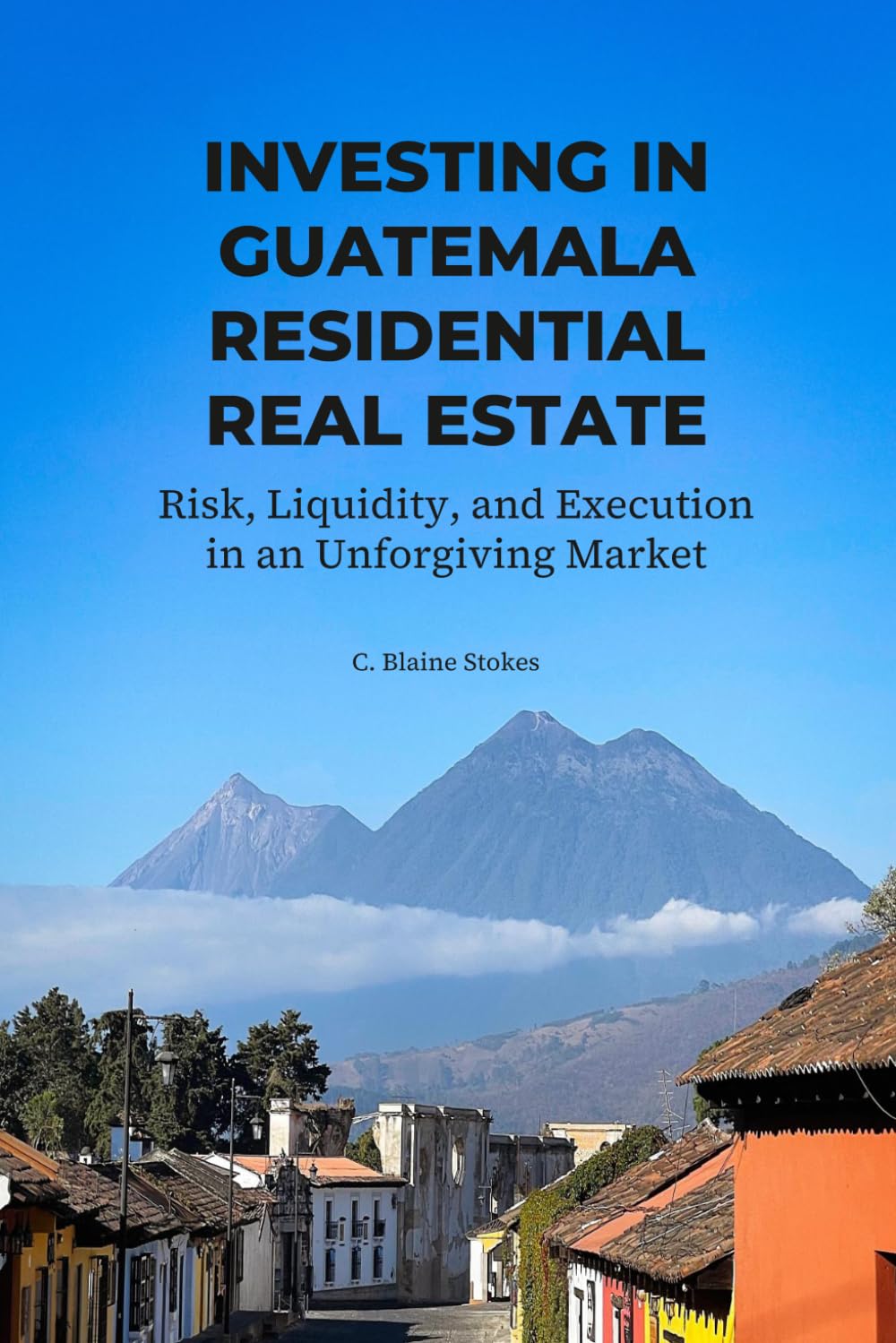 INVESTING IN GUATEMALA RESIDENTIAL REAL ESTATE: Risk, Liquidity, and Execution in an Unforgiving Market (Guatemala Property and Living Series)