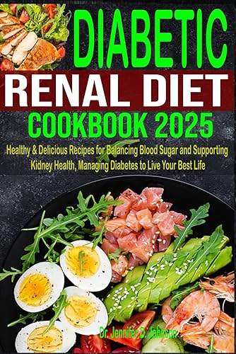 Diabetic Renal Diet Cookbook 2025: Healthy &amp; Delicious Recipes for Balancing Blood Sugar and Supporting Kidney Health, Managing Diabetes to Live Your Best Life
