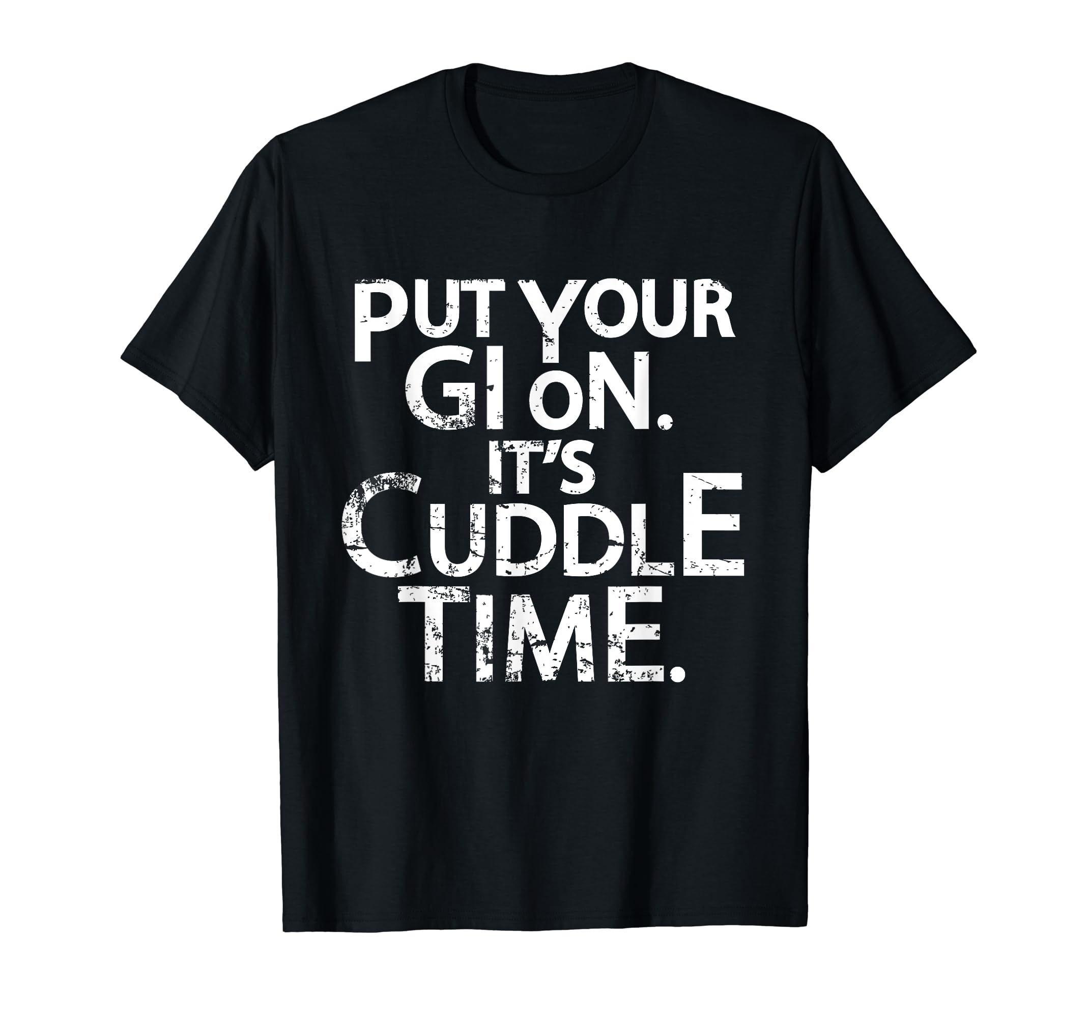 Put Your Gi On Its Cuddle Time Jiu Jitsu Shirt BJJ Gift Tee T-Shirt, Black