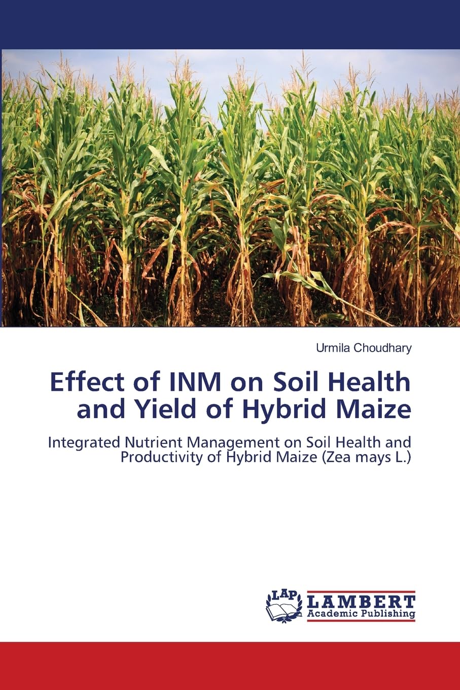 Effect of INM on Soil Health and Yield of Hybrid Maize: Integrated Nutrient Management on Soil Health and Productivity of Hybrid Maize (Zea mays L.)