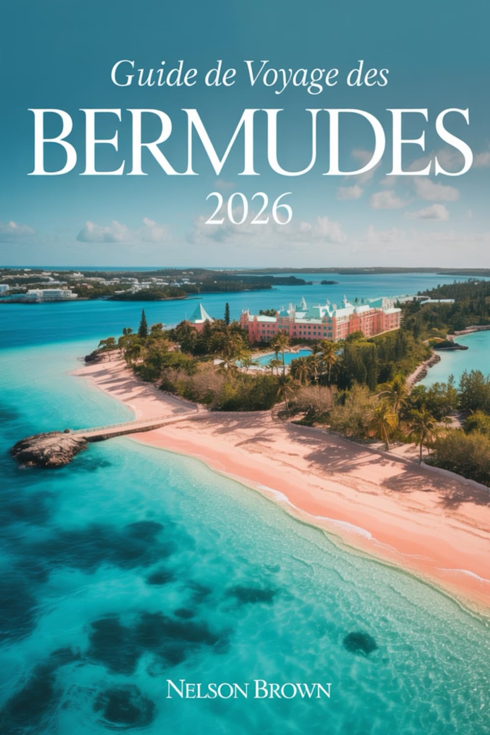 GUIDE DE VOYAGE DES BERMUDES 2026: Explorez les itinéraires insulaires et vivez des expériences locales authentiques