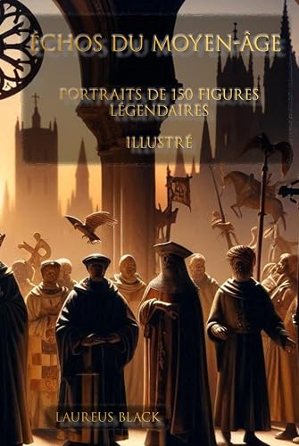 Échos du Moyen-Âge: Portraits de 150 Figures Légendaires