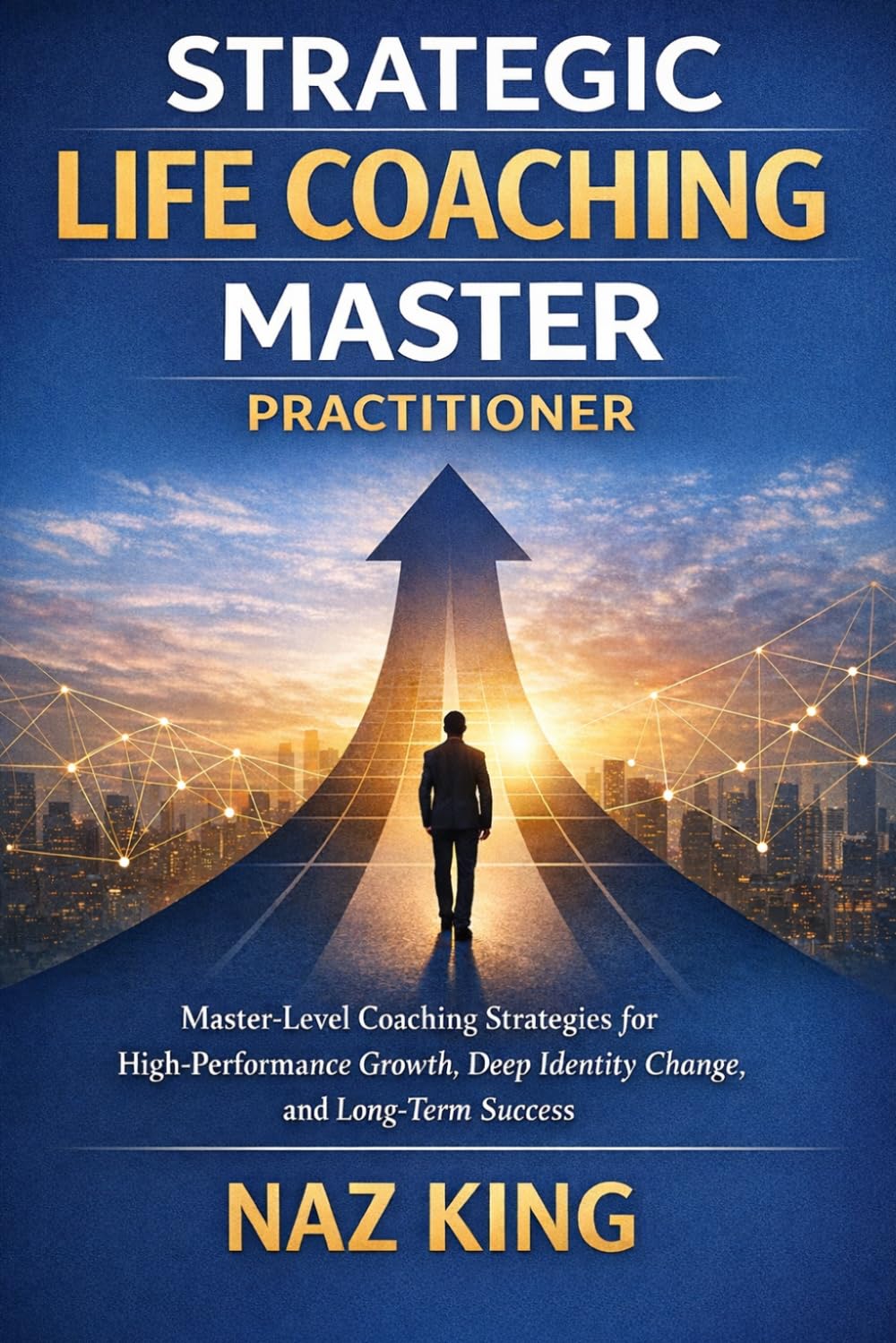 Strategic Life Coaching Master Practitioner: Master-Level Coaching Strategies for High-Performance Growth, Deep Identity Change, and Long-Term Success