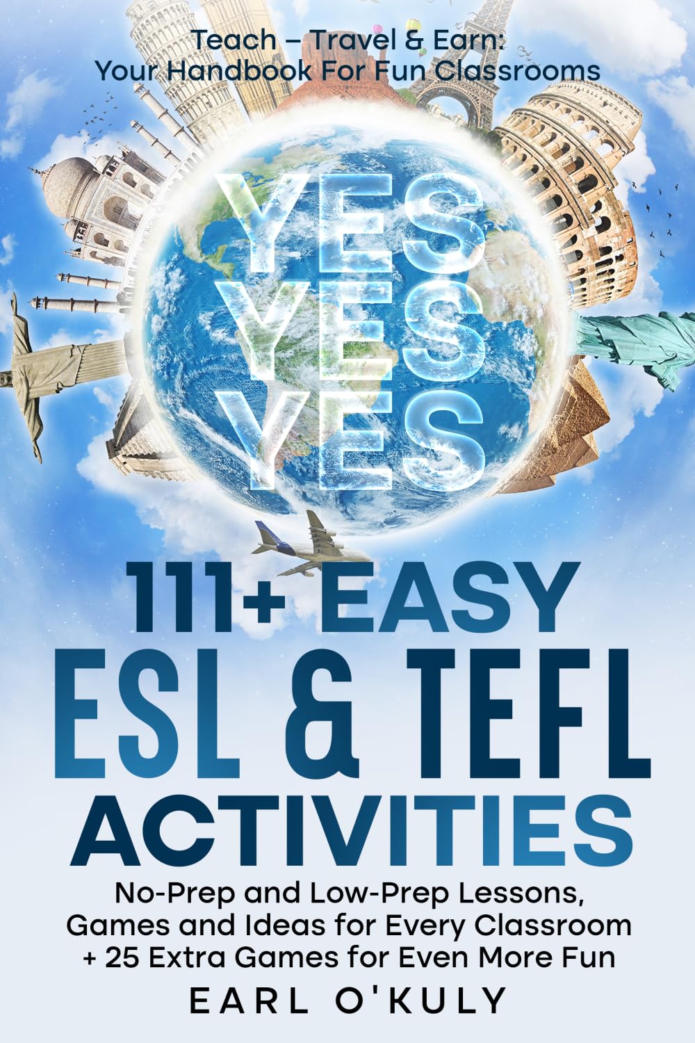111 Easy ESL & TEFL Activities: No-Prep and Low-Prep Games, Lessons, and Ideas for Every Classroom Teach – Travel & Earn: Your Handbook For Fun Classrooms
