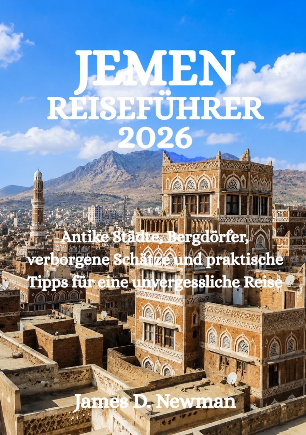 JEMEN-REISEFÜHRER 2026: Antike Städte, Bergdörfer, verborgene Schätze und praktische Tipps für eine unvergessliche Reise