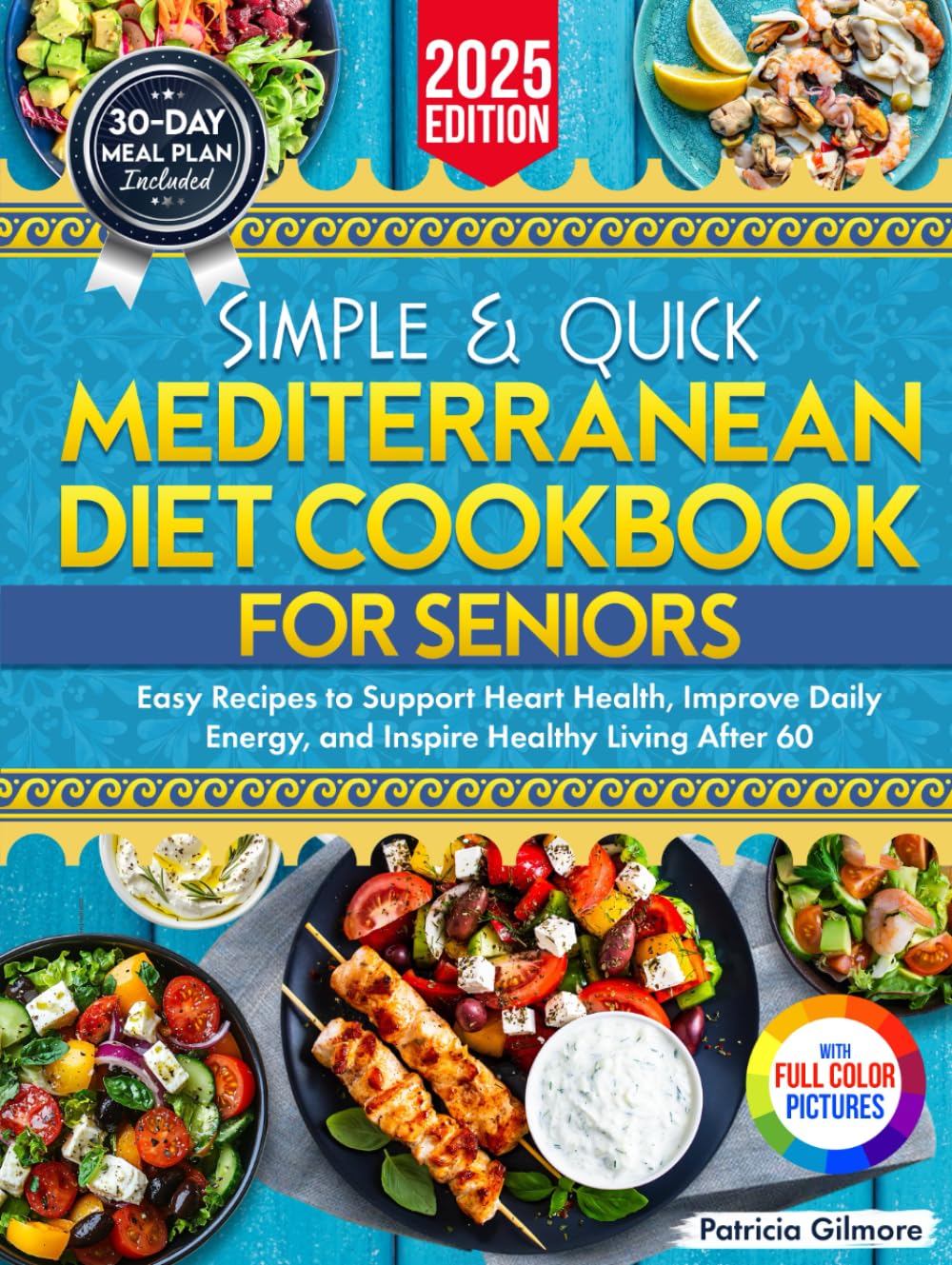 Simple & Quick Mediterranean Diet Cookbook for Seniors: Easy Recipes and a 30-Day Meal Plan to Support Heart Health, Improve Daily Energy, and Inspire Healthy Living After 60