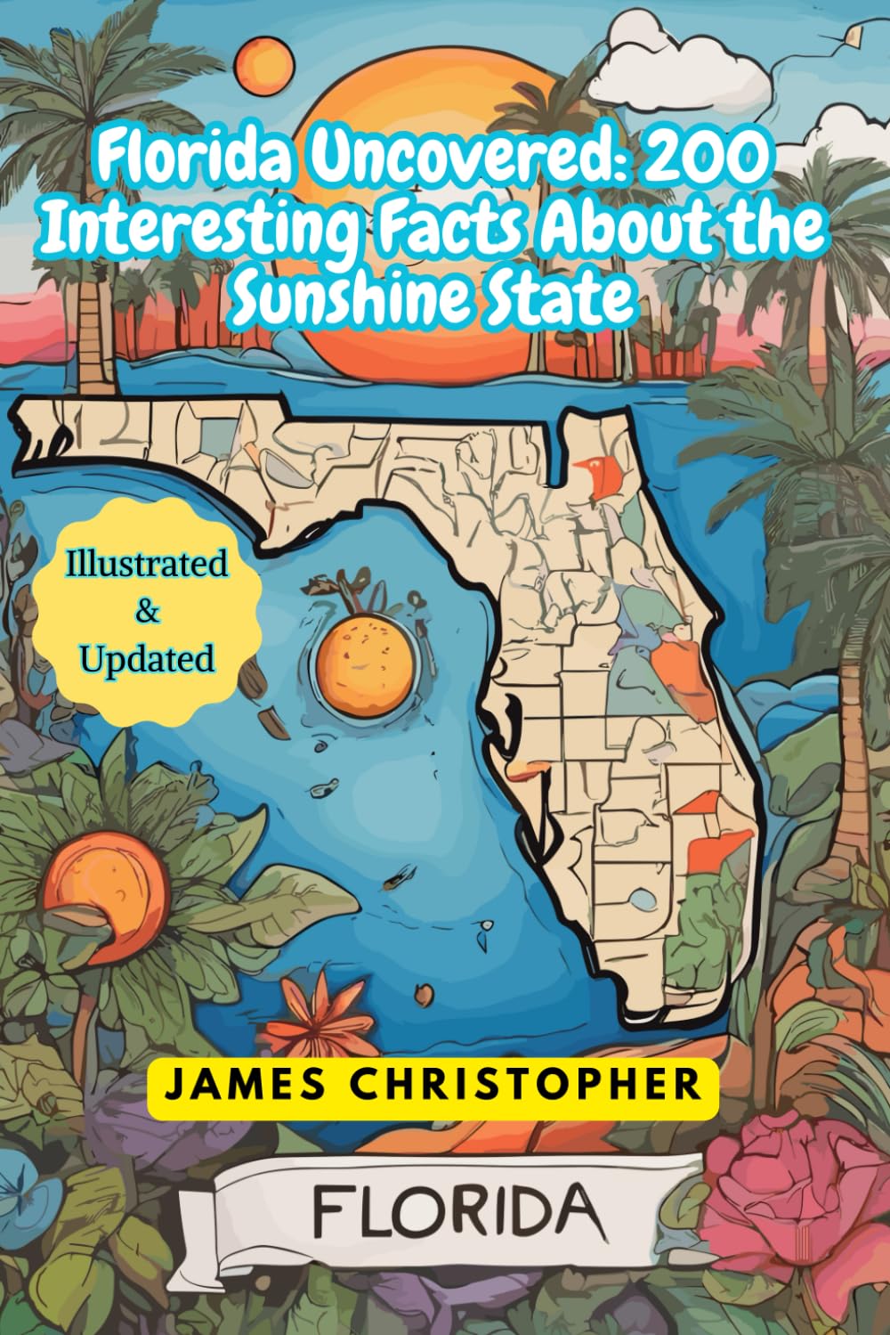 Florida Uncovered: 200 Interesting Facts About the Sunshine State: Florida Fun facts for young Inquiring Minds, Great for Road Trip Adventures (Explore & Discover Series)