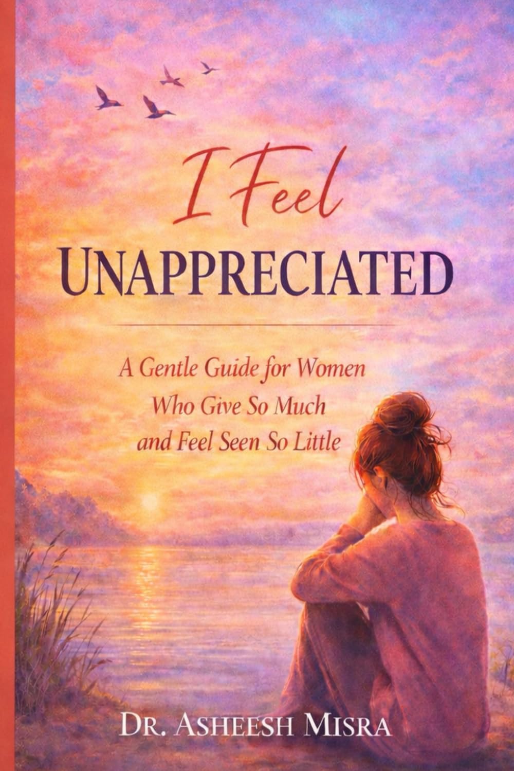 I feel unappreciated: A Gentle Guide for Women Who Give So Much and Feel Seen So Little
