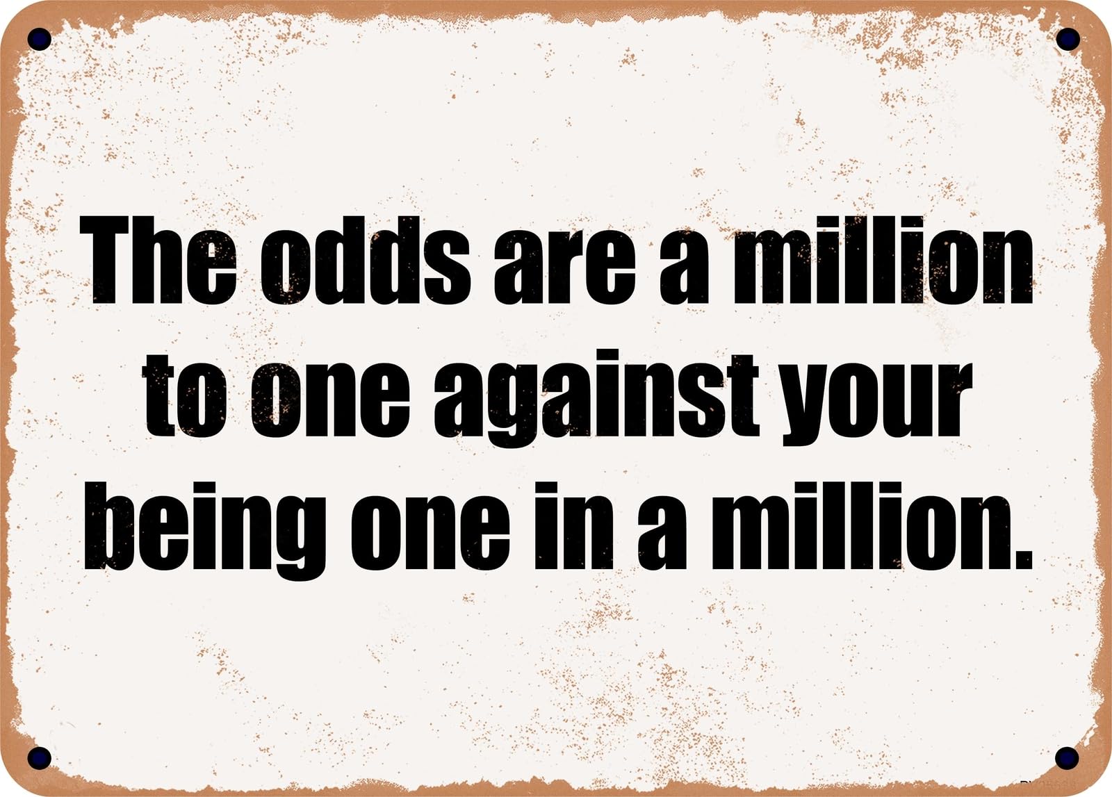 METAL SIGN - The odds are a million to one against your being one in a million home decor