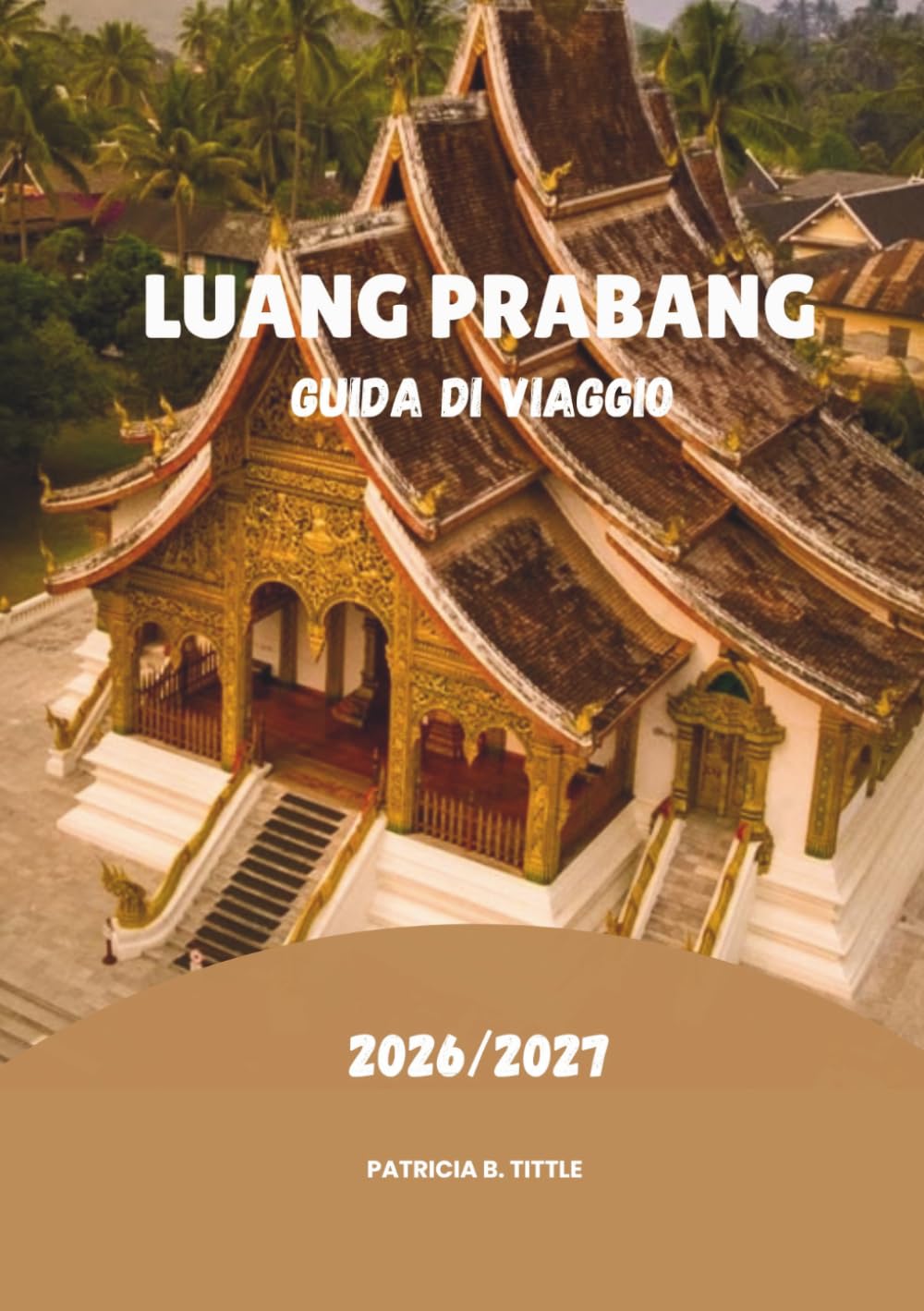 LUANG PRABANG GUIDA DI VIAGGIO 2026/2027: Scopri gemme nascoste, avventure panoramiche, cibo e autentica cultura laotiana