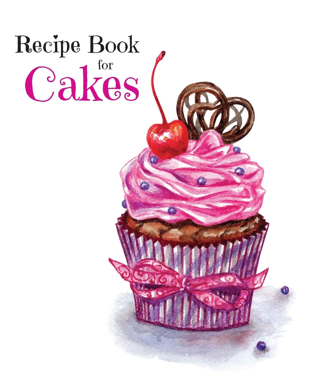 Recipe Book for Cakes: Blank Cake Recipe Book for you to fill in with your own Recipes. Make your own recipe cookbook!