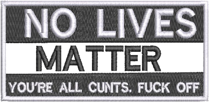 No Lives Matter Youre All Patch Embroidered Iron-on/Sew-on Applique, Humor Funny Sayings, Biker Badge Emblem, Sarcastic Rude, Decorative Embroidery Clothing Vest Jackets Jeans, Premium Stitching