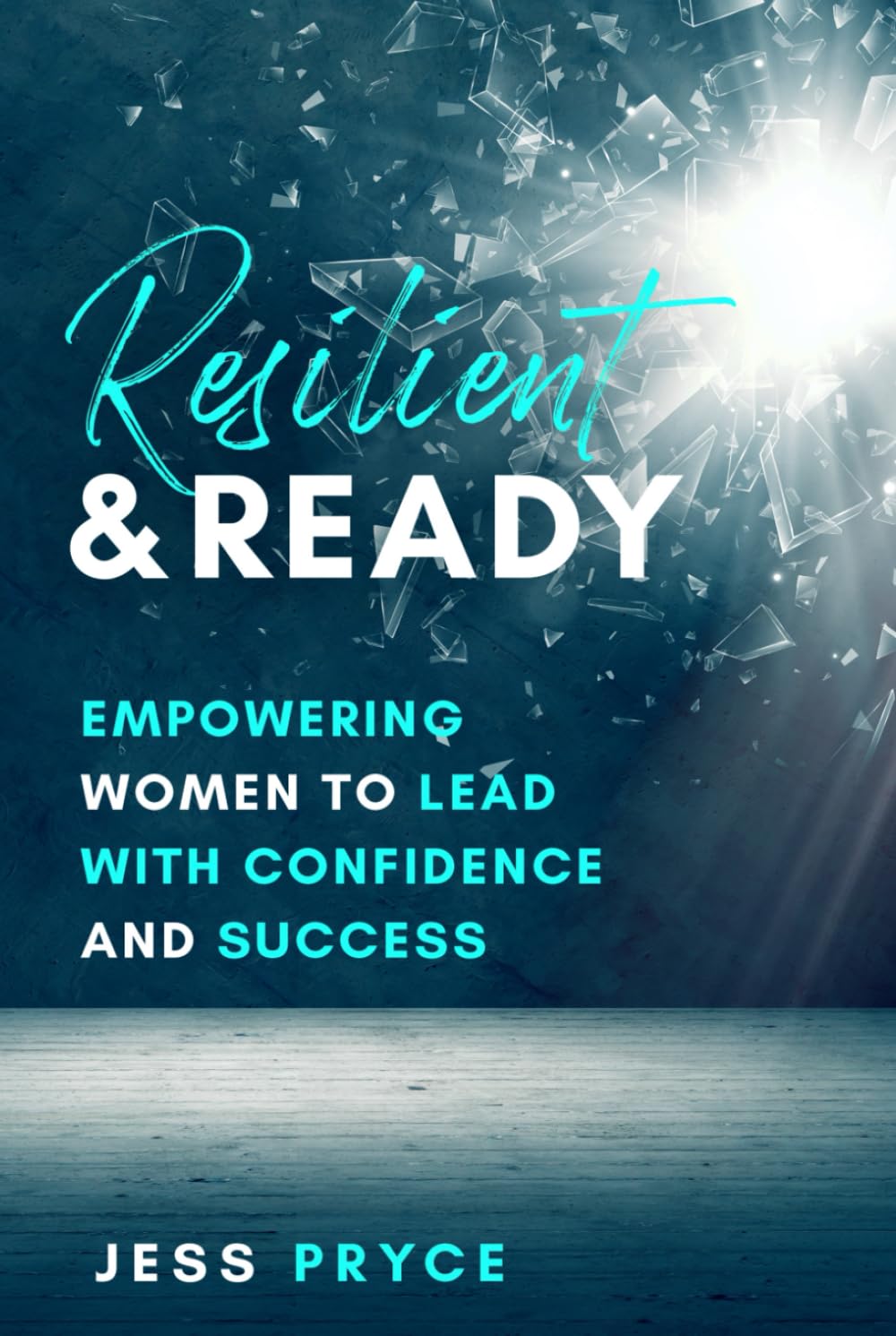 Resilient & Ready: Empowering Women To Lead With Confidence And Success (Leadership Coaching by Jess Pryce)