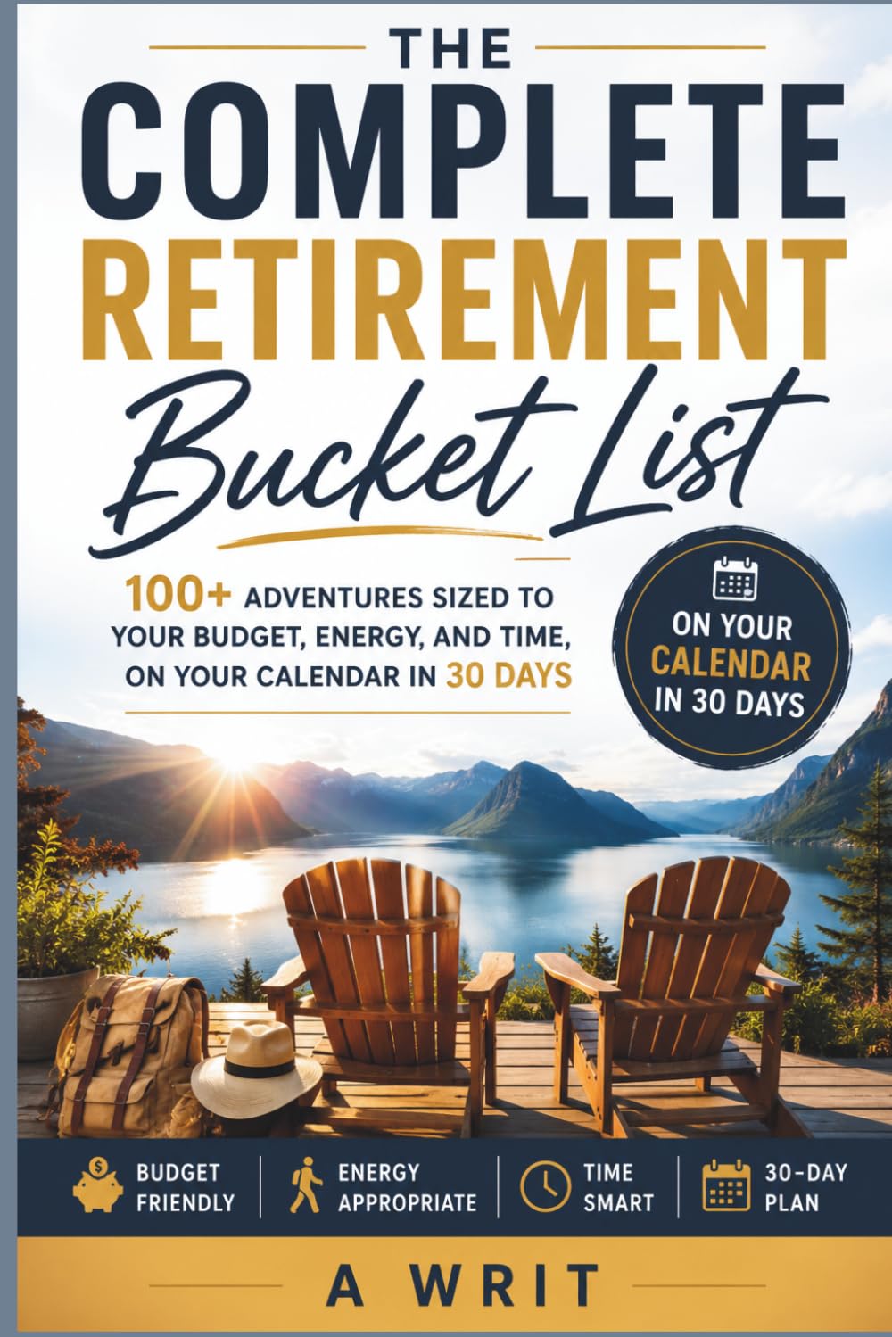 The Complete Retirement Bucket List: 100+ Adventures Sized to Your Budget, Energy, and Time, On Your Calendar in 30 Days
