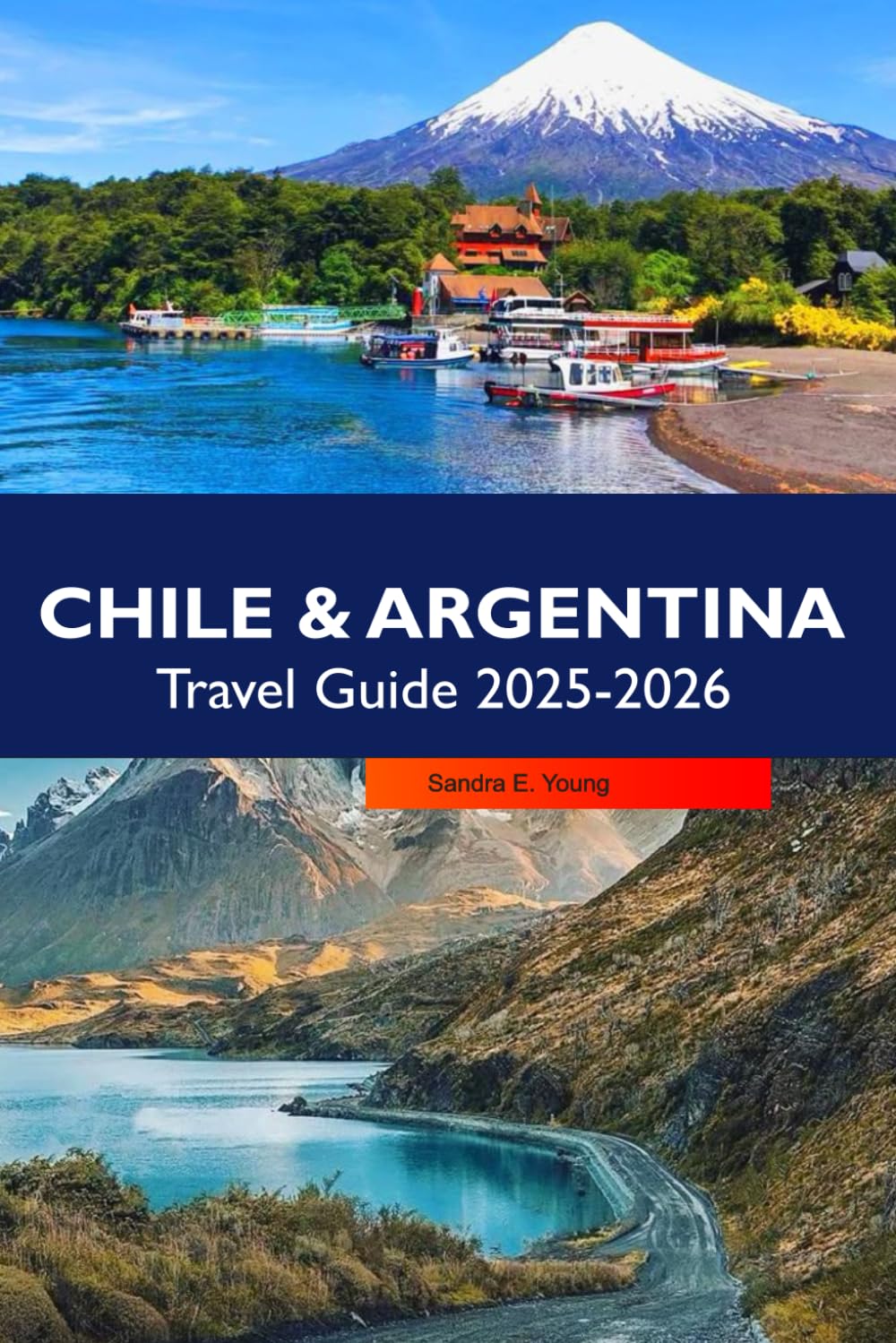 CHILE & ARGENTINA Travel guide 2025–2026: Explore Stunning Landscapes, Vibrant Cities, Wine Regions and Andean Adventures Across Two South American Gems