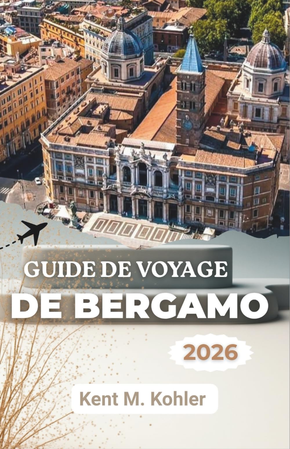 GUIDE DE VOYAGE DE BERGAMO 2026: Découverte des quartiers, des sites historiques et de la vie contemporaine