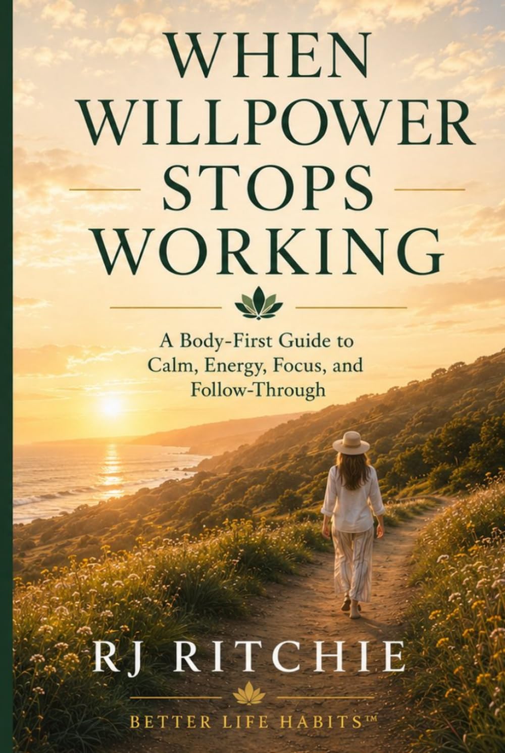 When Willpower Stops Working: A Body-First Guide to Calm, Energy, Focus, and Follow-Through