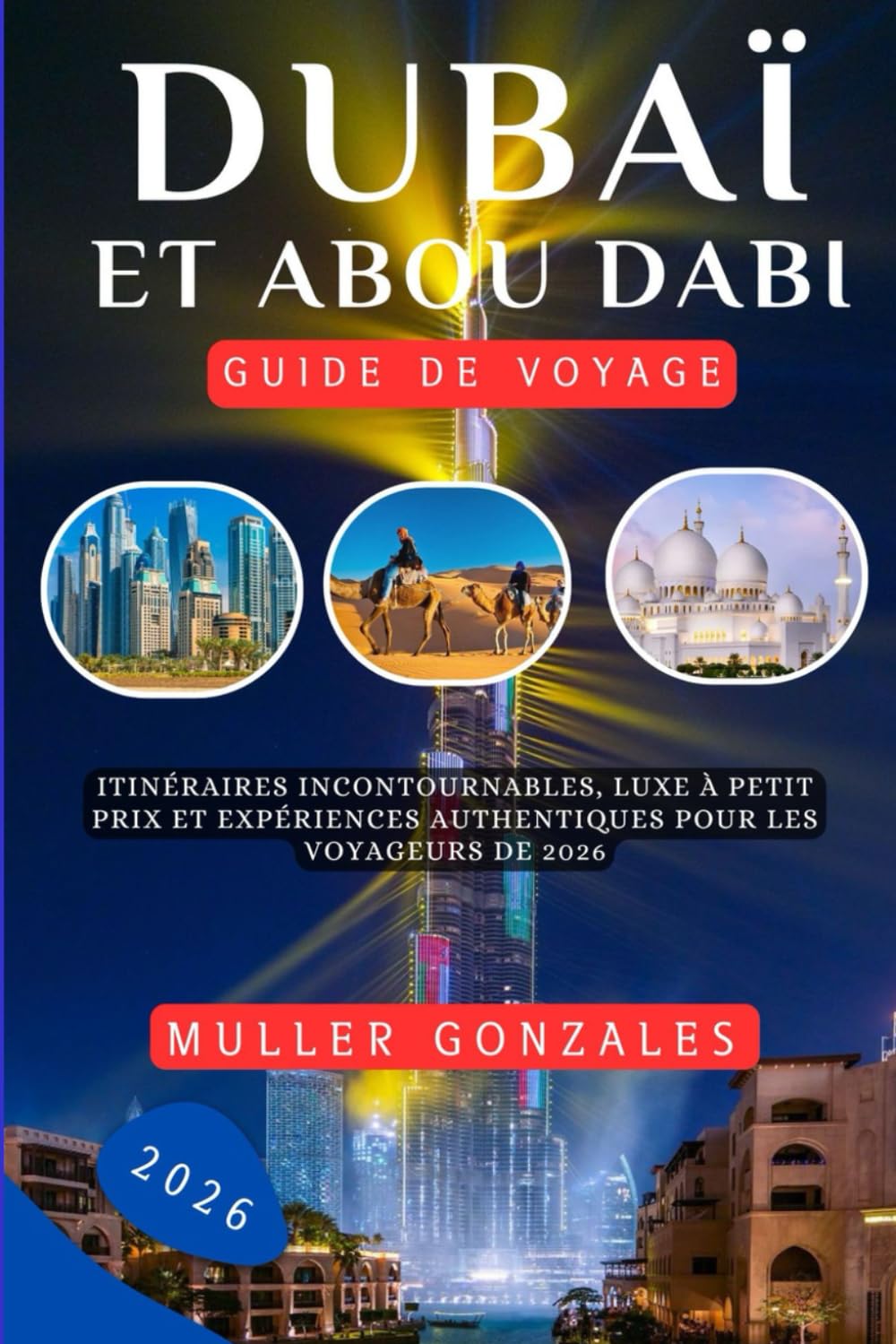 Dubaï et Abou Dabi Guide de voyage 2026: Itinéraires incontournables, luxe à petit prix et expériences authentiques pour les voyageurs de 2026