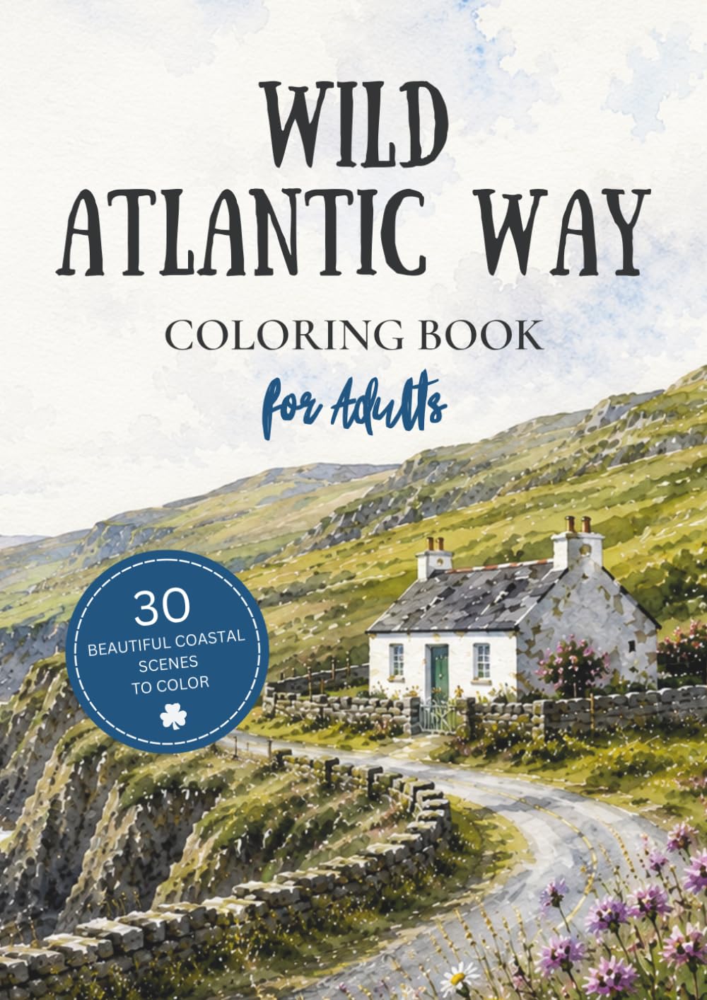 Wild Atlantic Way Coloring Book for Adults: 30 Irish Coastal Landscapes Featuring Lighthouses, Cliffs, Cottages and Seaside Villages