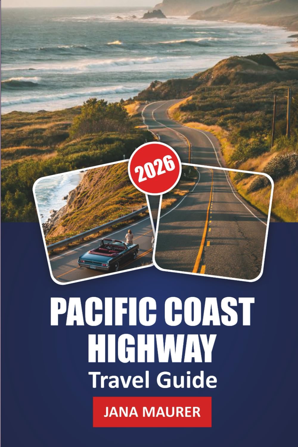 PACIFIC COAST HIGHWAY TRAVEL GUIDE 2026: Along the Pacific Edge: Uncovering the Hidden Wonders and Scenic Journeys of California's Coastal Highway
