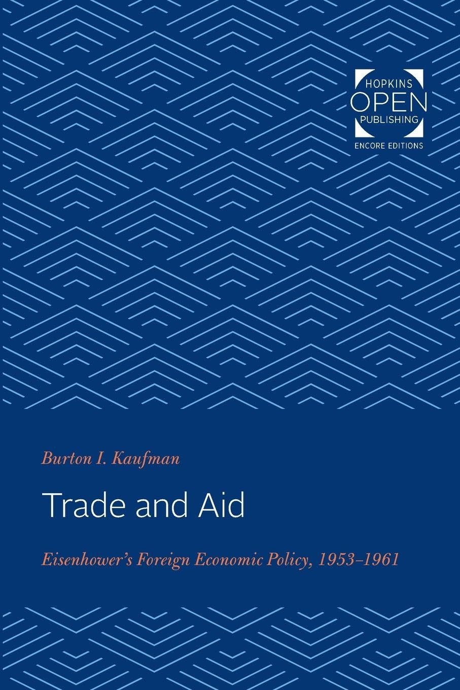 Trade and Aid: Eisenhower's Foreign Economic Policy, 1953-1961: 100 (The Johns Hopkins University Studies in Historical and Political Science)