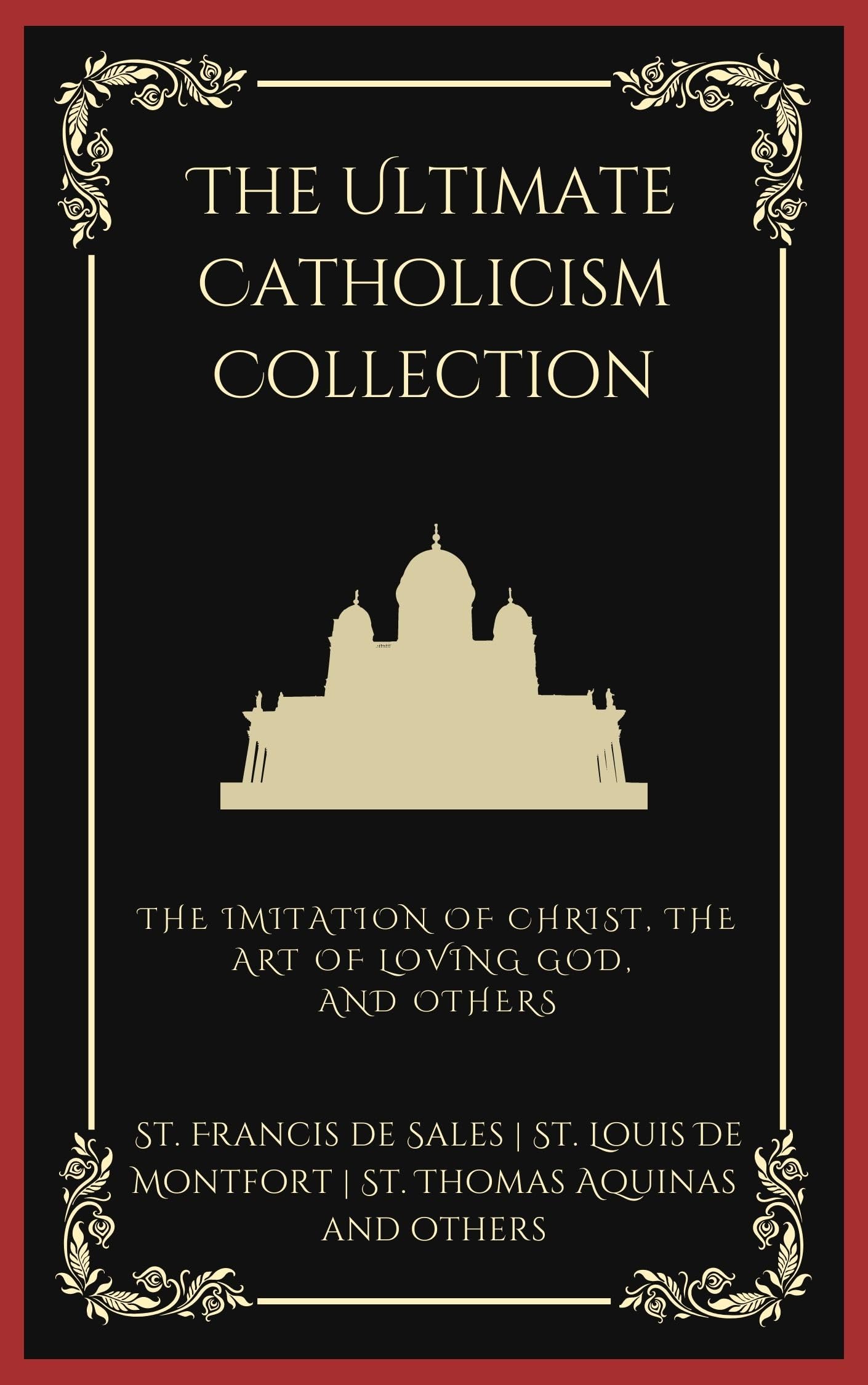 The Ultimate Catholicism Collection: The Imitation of Christ, The Art of Loving God, The Interior Castle, and others (Grapevine Press)