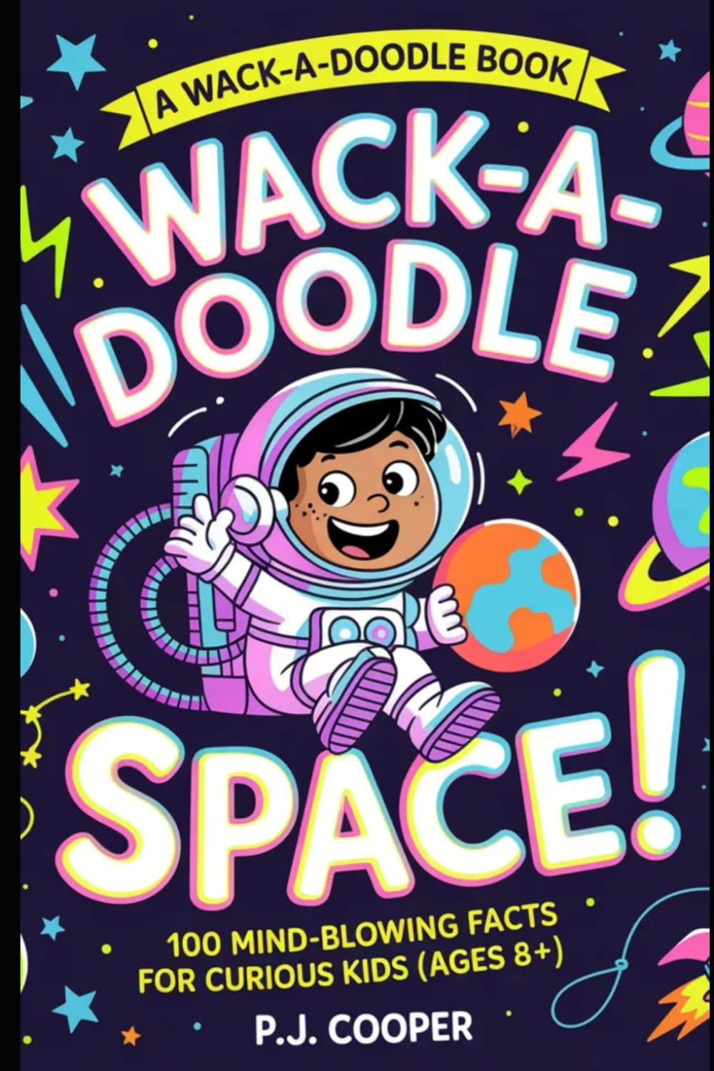 Wack-A-Doodle Space: 100 Mind-Blowing Facts For Curious Kids (Ages 8+) (Wack-A-Doodle Books)
