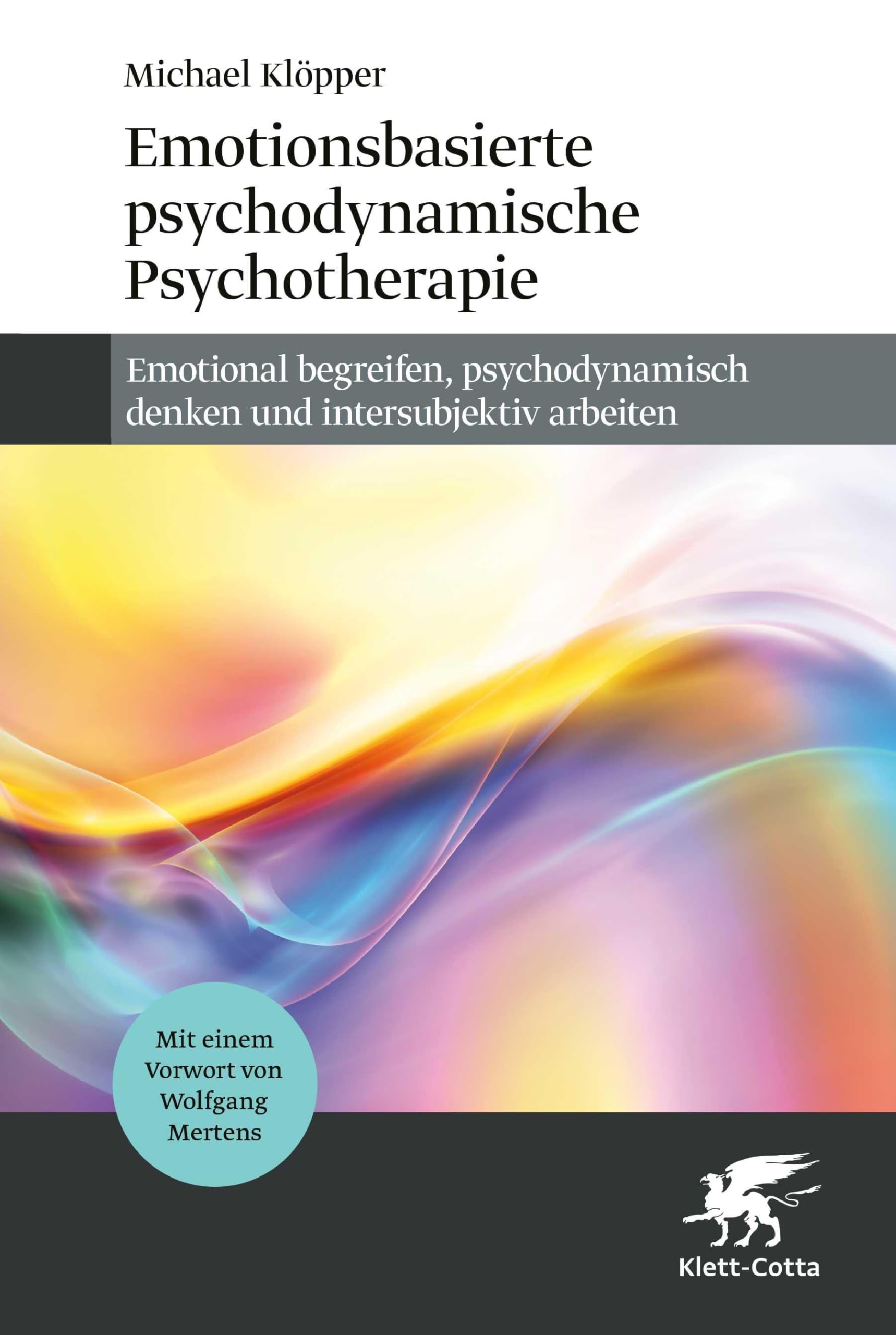 Emotionsbasierte psychodynamische Psychotherapie: Emotional begreifen, psychodynamisch denken und intersubjektiv arbeiten