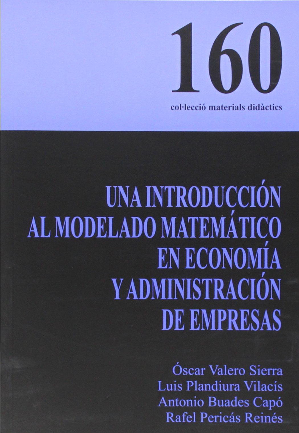 Una introducción al modelado matemático en economía y administración de empresas: 160 (Materials Didàctics)
