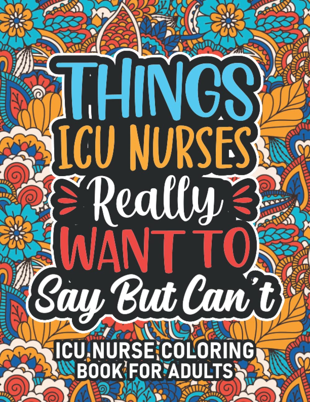 ICU Nurse Gifts: ICU Nurse Coloring Book For Adults: Motivational Swear Word Coloring Book for ICU Nurses with funny Cuss Words And Curse Phrases for ... & Relaxation, ICU Nurse Gifts For Women & Men
